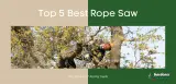 Top 5 Best Rope Saw | Reviews & Buying Guide